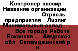 Контролер-кассир › Название организации ­ Fusion Service › Отрасль предприятия ­ Лизинг › Минимальный оклад ­ 19 200 - Все города Работа » Вакансии   . Амурская обл.,Селемджинский р-н